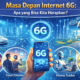 Masa Depan Internet 6G: Apa yang Bisa Kita Harapkan?